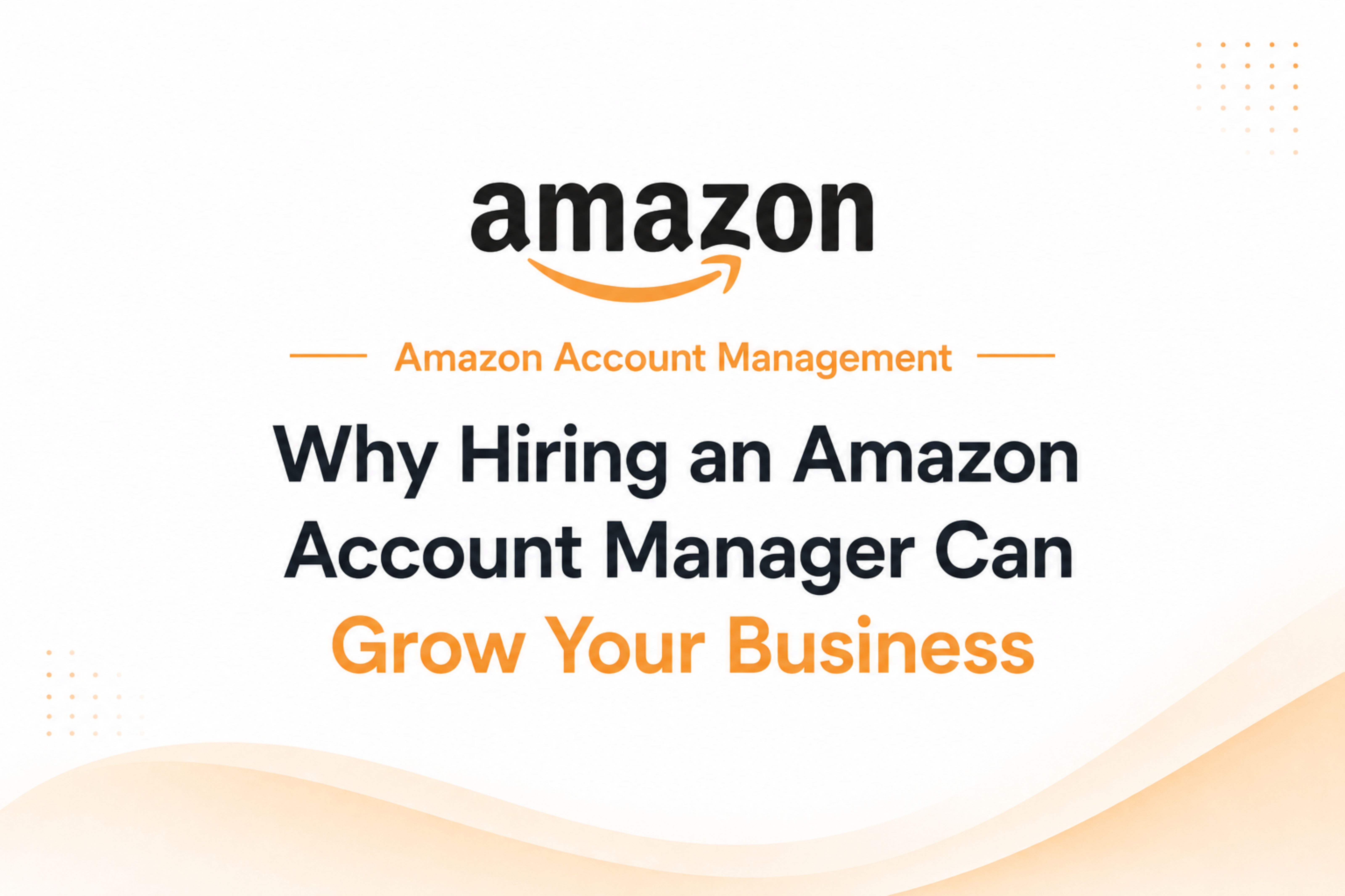 Why Hiring an Amazon Account Manager Can Grow Your Business